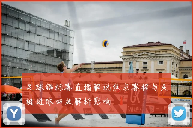 足球锦标赛直播解说焦点赛程与关键进球回放解析影响