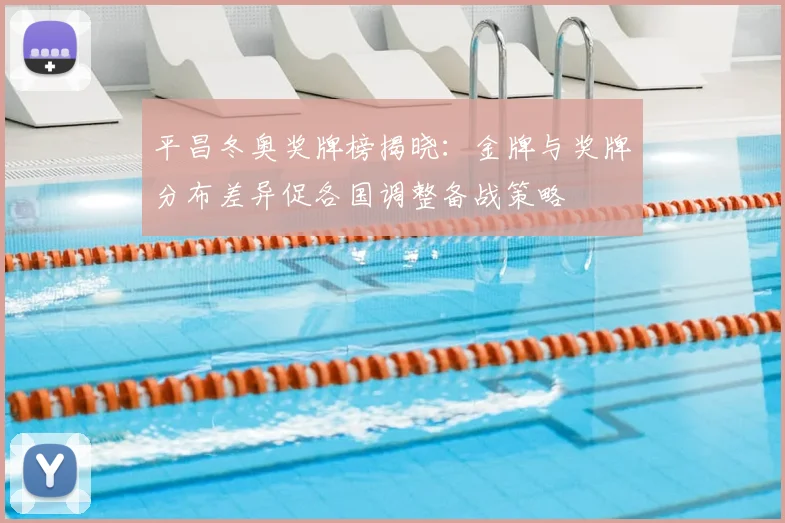平昌冬奥奖牌榜揭晓：金牌与奖牌分布差异促各国调整备战策略